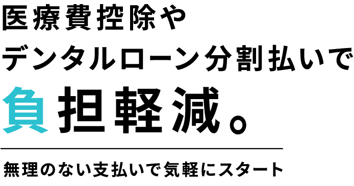 医療費控除やデンタルローン分割払いで負担軽減。無理のない支払いで気軽にスタート
