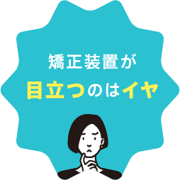 矯正装置が目立つのはイヤ